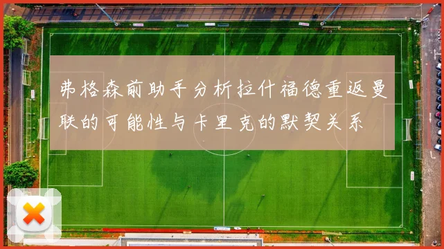 弗格森前助手分析拉什福德重返曼联的可能性与卡里克的默契关系