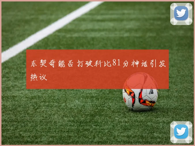 东契奇能否打破科比81分神话引发热议